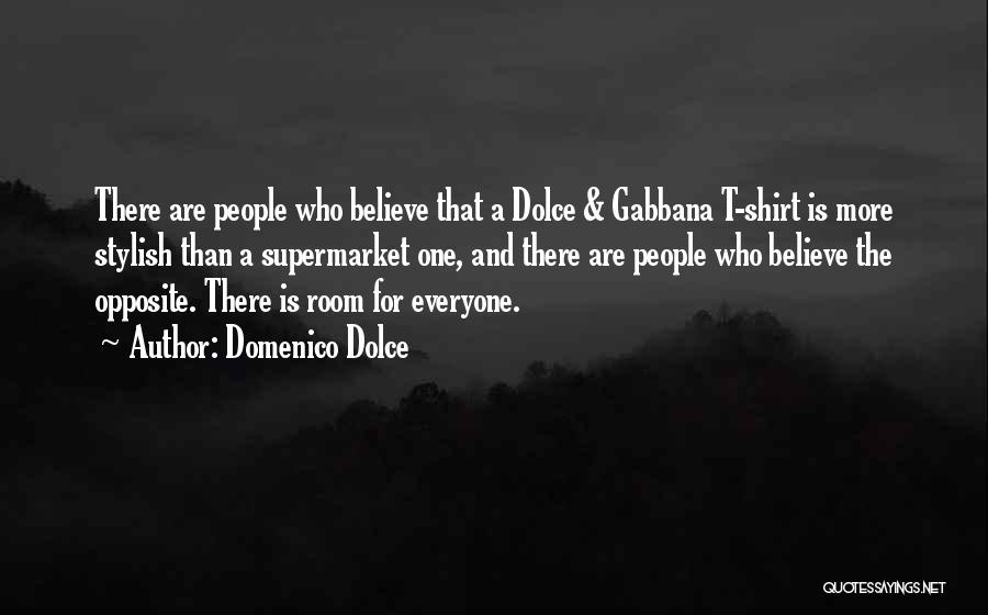 Domenico Dolce Quotes: There Are People Who Believe That A Dolce & Gabbana T-shirt Is More Stylish Than A Supermarket One, And There