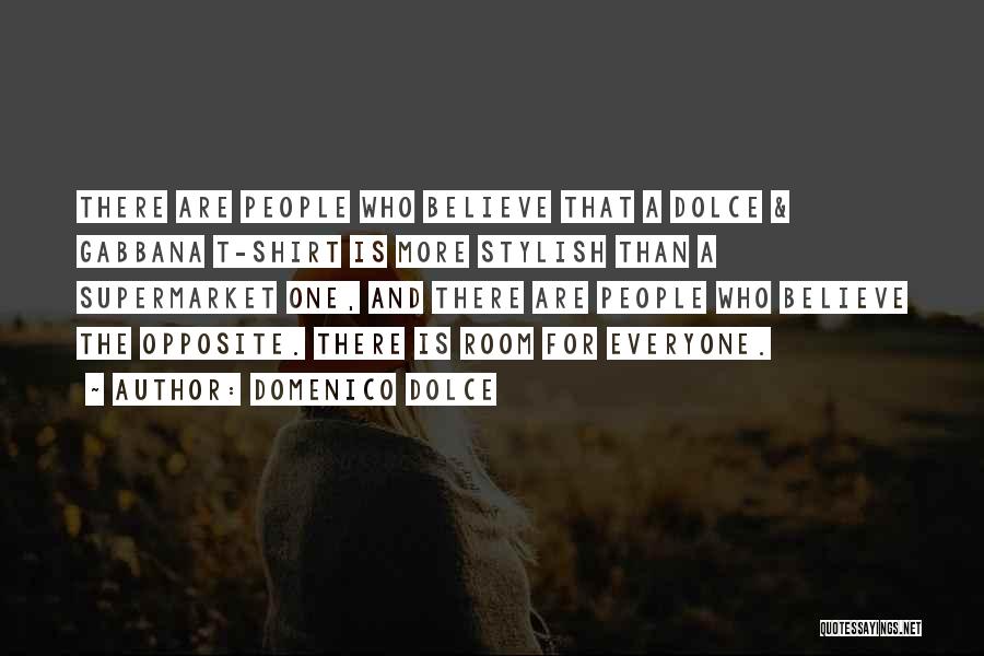 Domenico Dolce Quotes: There Are People Who Believe That A Dolce & Gabbana T-shirt Is More Stylish Than A Supermarket One, And There
