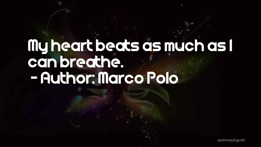 Marco Polo Quotes: My Heart Beats As Much As I Can Breathe.