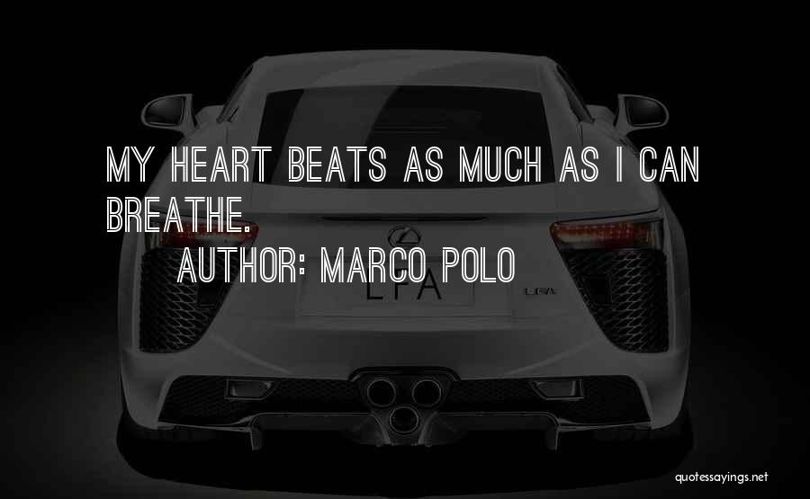 Marco Polo Quotes: My Heart Beats As Much As I Can Breathe.