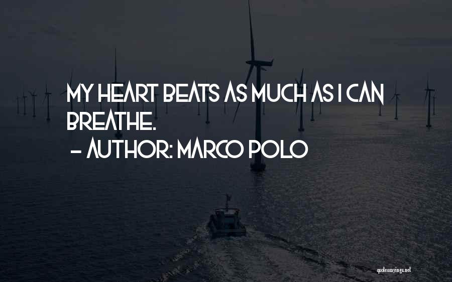 Marco Polo Quotes: My Heart Beats As Much As I Can Breathe.