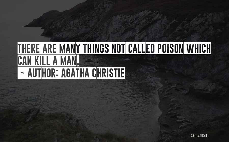 Agatha Christie Quotes: There Are Many Things Not Called Poison Which Can Kill A Man,