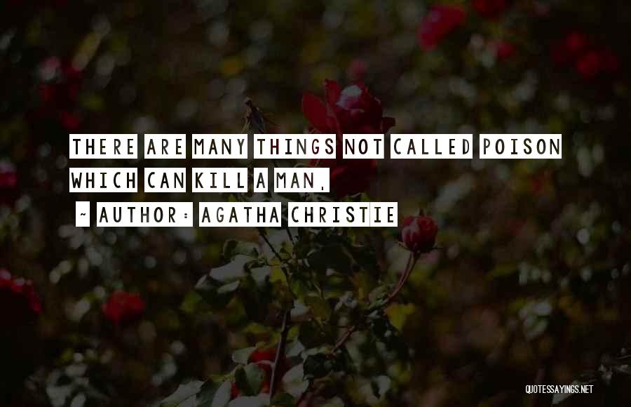 Agatha Christie Quotes: There Are Many Things Not Called Poison Which Can Kill A Man,