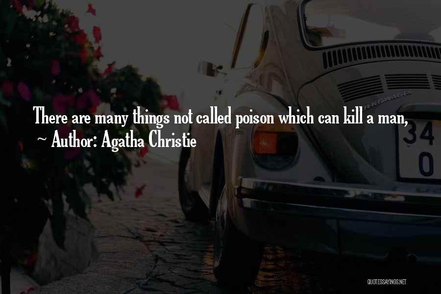 Agatha Christie Quotes: There Are Many Things Not Called Poison Which Can Kill A Man,