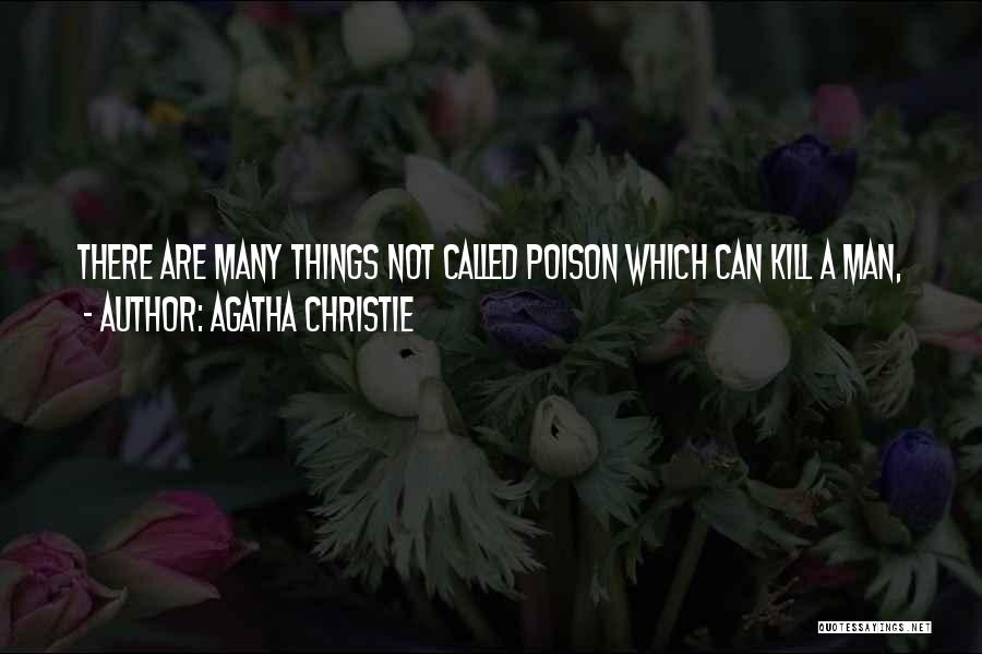 Agatha Christie Quotes: There Are Many Things Not Called Poison Which Can Kill A Man,