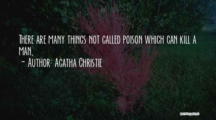 Agatha Christie Quotes: There Are Many Things Not Called Poison Which Can Kill A Man,