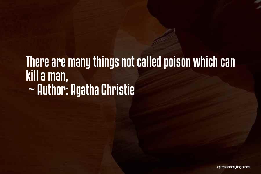 Agatha Christie Quotes: There Are Many Things Not Called Poison Which Can Kill A Man,