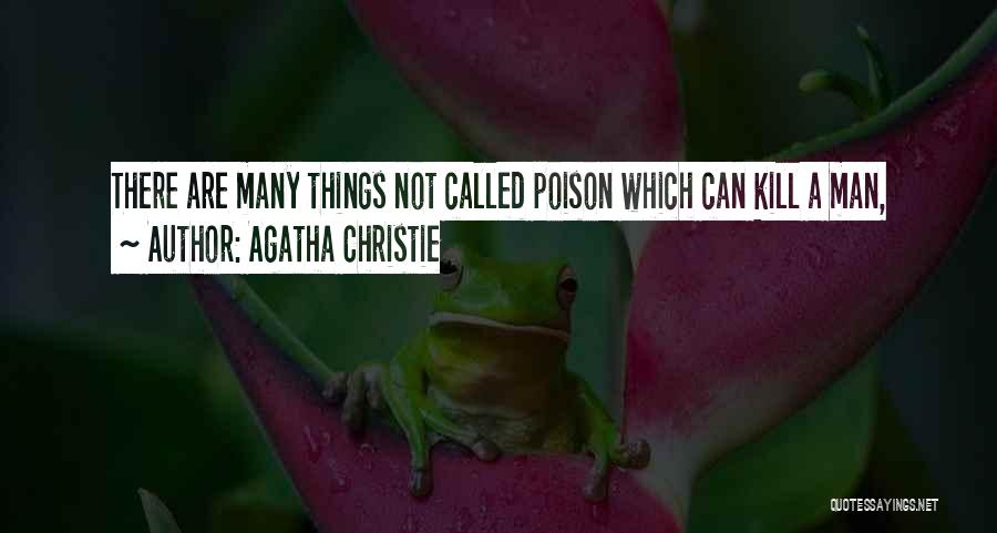 Agatha Christie Quotes: There Are Many Things Not Called Poison Which Can Kill A Man,