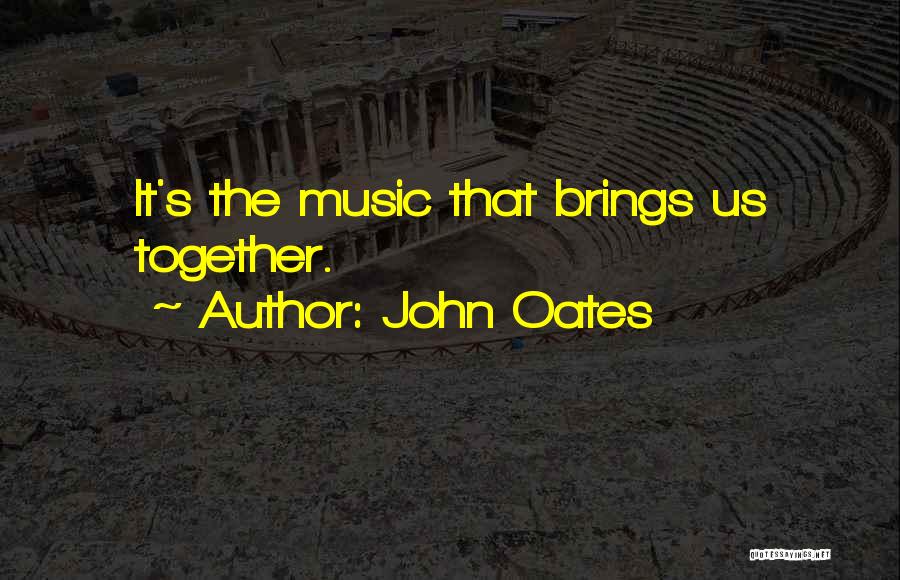 John Oates Quotes: It's The Music That Brings Us Together.