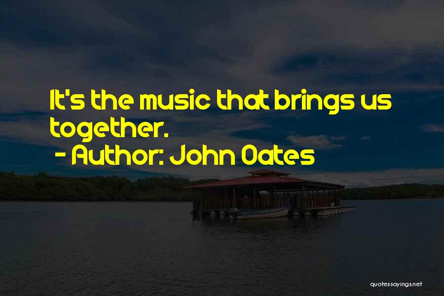 John Oates Quotes: It's The Music That Brings Us Together.