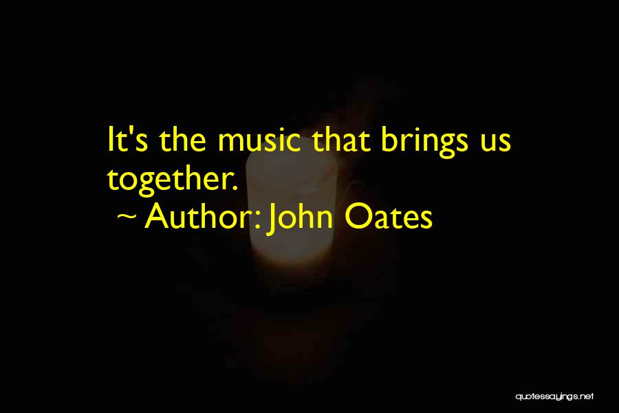 John Oates Quotes: It's The Music That Brings Us Together.