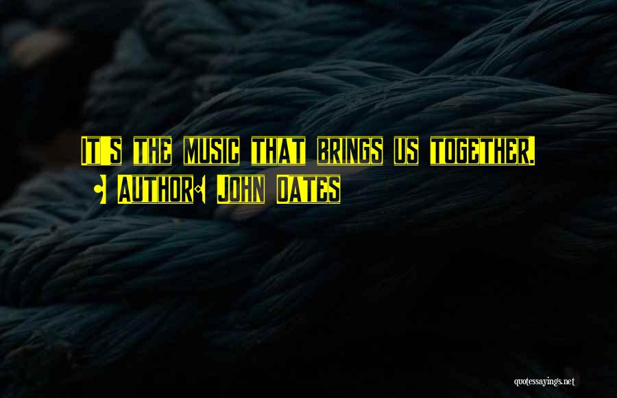 John Oates Quotes: It's The Music That Brings Us Together.