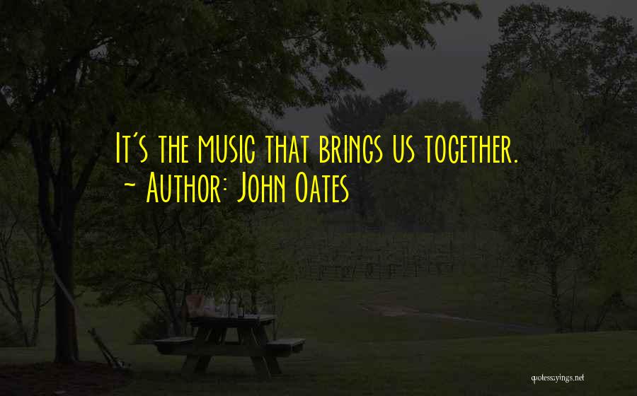 John Oates Quotes: It's The Music That Brings Us Together.