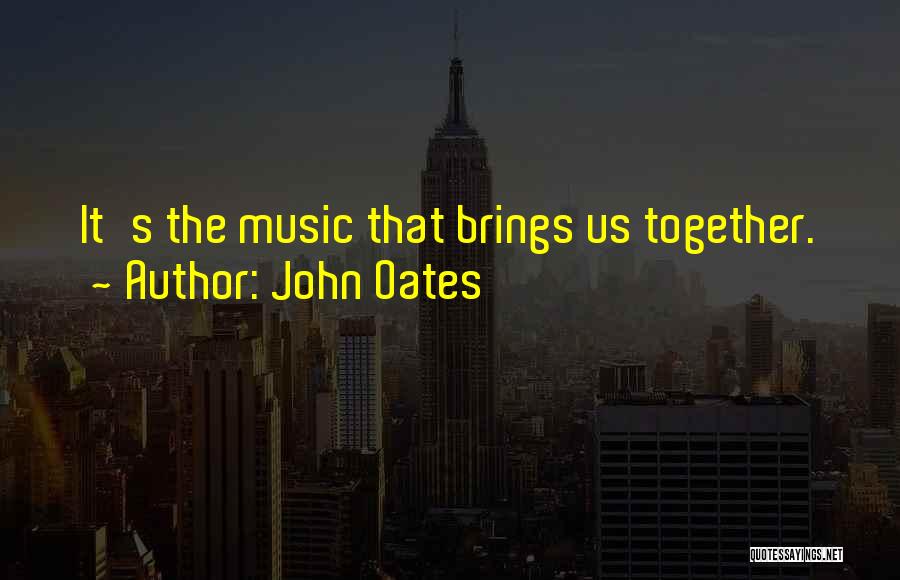 John Oates Quotes: It's The Music That Brings Us Together.