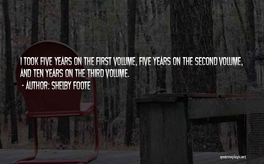 Shelby Foote Quotes: I Took Five Years On The First Volume, Five Years On The Second Volume, And Ten Years On The Third