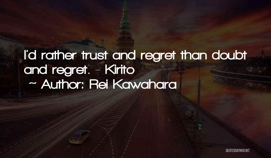 Rei Kawahara Quotes: I'd Rather Trust And Regret Than Doubt And Regret. - Kirito