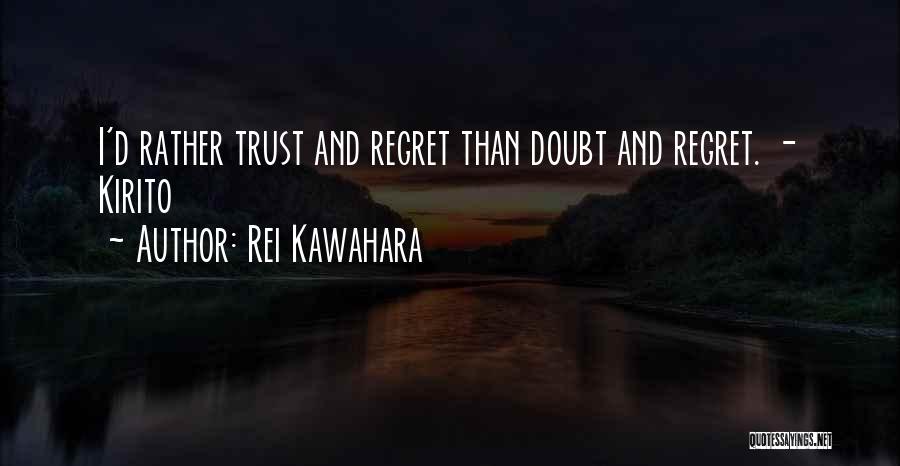 Rei Kawahara Quotes: I'd Rather Trust And Regret Than Doubt And Regret. - Kirito