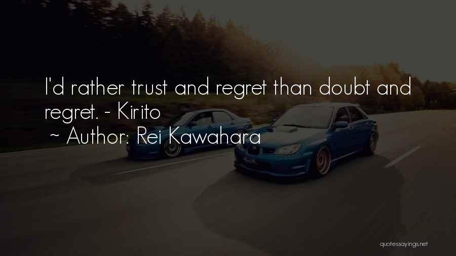 Rei Kawahara Quotes: I'd Rather Trust And Regret Than Doubt And Regret. - Kirito