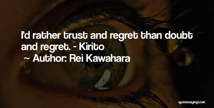 Rei Kawahara Quotes: I'd Rather Trust And Regret Than Doubt And Regret. - Kirito