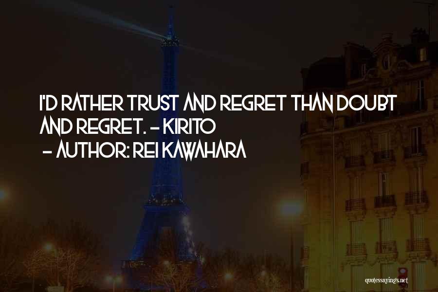 Rei Kawahara Quotes: I'd Rather Trust And Regret Than Doubt And Regret. - Kirito