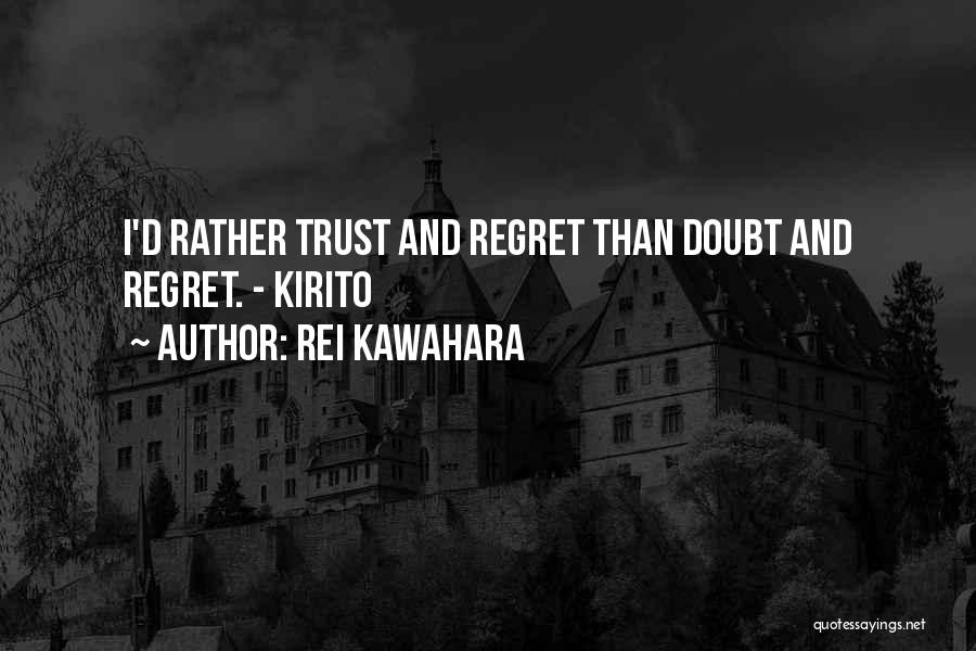 Rei Kawahara Quotes: I'd Rather Trust And Regret Than Doubt And Regret. - Kirito