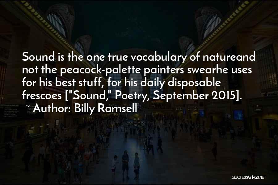 Billy Ramsell Quotes: Sound Is The One True Vocabulary Of Natureand Not The Peacock-palette Painters Swearhe Uses For His Best Stuff, For His