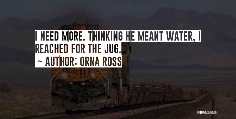 Orna Ross Quotes: I Need More. Thinking He Meant Water, I Reached For The Jug.