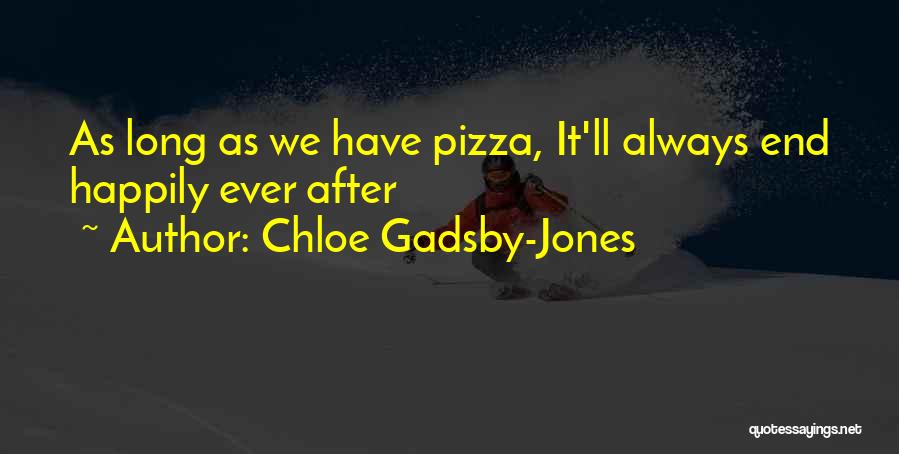 Chloe Gadsby-Jones Quotes: As Long As We Have Pizza, It'll Always End Happily Ever After