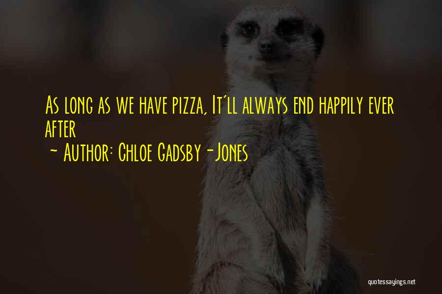 Chloe Gadsby-Jones Quotes: As Long As We Have Pizza, It'll Always End Happily Ever After