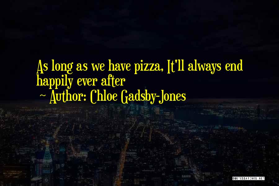 Chloe Gadsby-Jones Quotes: As Long As We Have Pizza, It'll Always End Happily Ever After