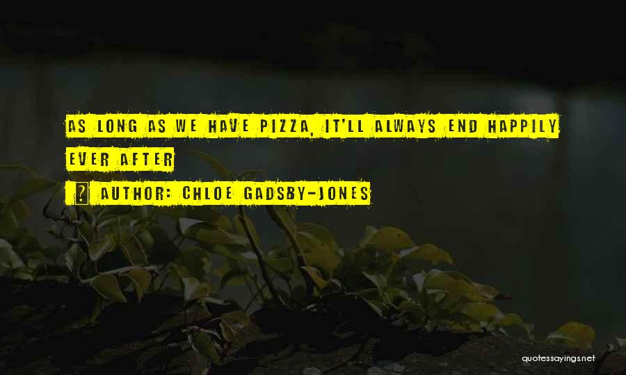 Chloe Gadsby-Jones Quotes: As Long As We Have Pizza, It'll Always End Happily Ever After