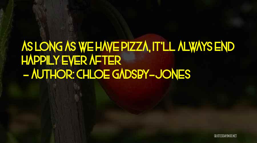 Chloe Gadsby-Jones Quotes: As Long As We Have Pizza, It'll Always End Happily Ever After