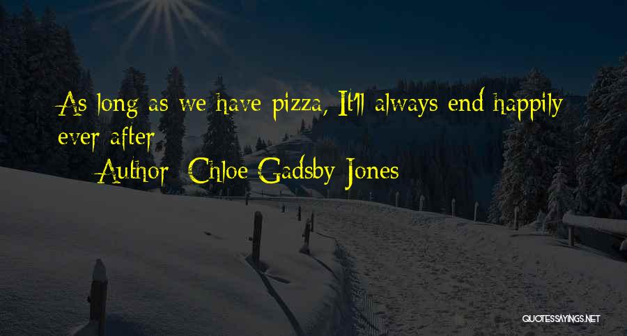 Chloe Gadsby-Jones Quotes: As Long As We Have Pizza, It'll Always End Happily Ever After