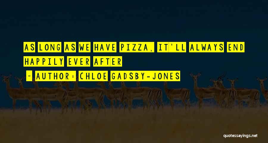 Chloe Gadsby-Jones Quotes: As Long As We Have Pizza, It'll Always End Happily Ever After