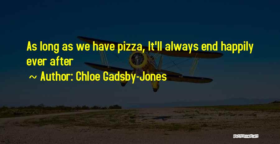 Chloe Gadsby-Jones Quotes: As Long As We Have Pizza, It'll Always End Happily Ever After