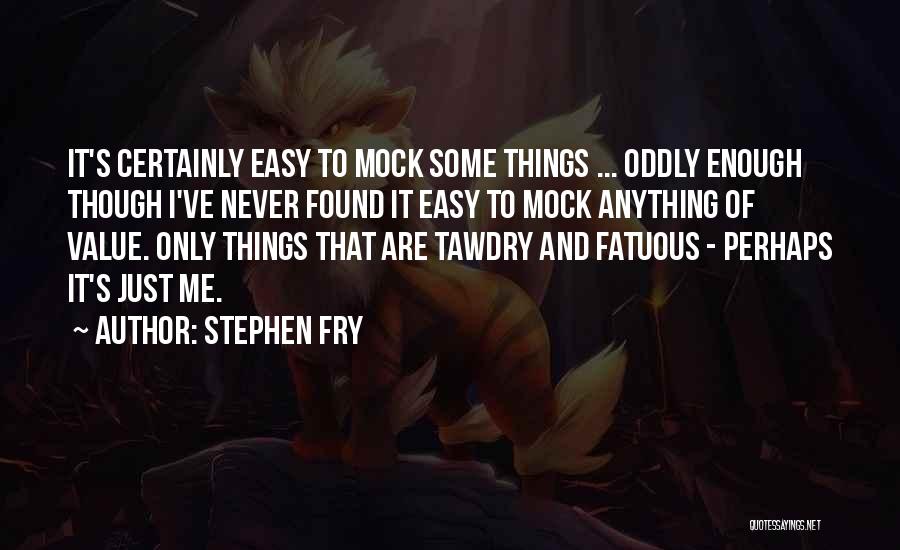 Stephen Fry Quotes: It's Certainly Easy To Mock Some Things ... Oddly Enough Though I've Never Found It Easy To Mock Anything Of