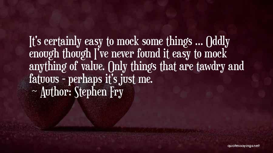 Stephen Fry Quotes: It's Certainly Easy To Mock Some Things ... Oddly Enough Though I've Never Found It Easy To Mock Anything Of