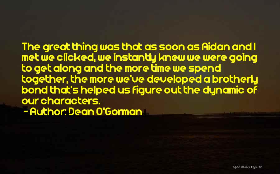 Dean O'Gorman Quotes: The Great Thing Was That As Soon As Aidan And I Met We Clicked, We Instantly Knew We Were Going