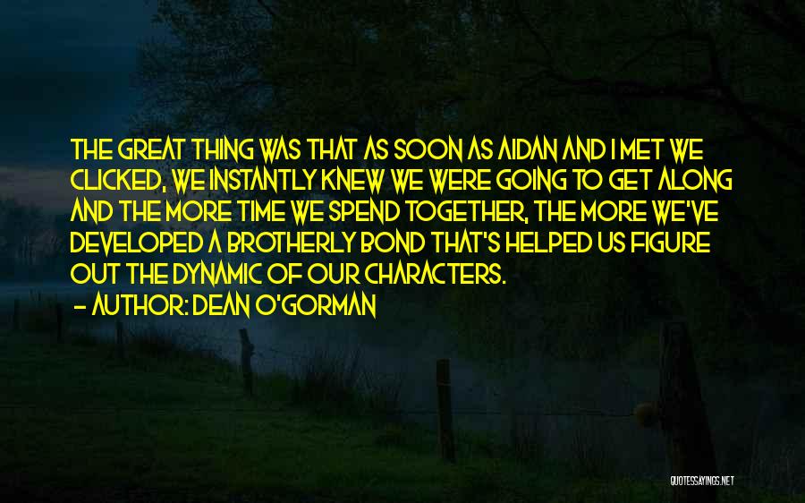 Dean O'Gorman Quotes: The Great Thing Was That As Soon As Aidan And I Met We Clicked, We Instantly Knew We Were Going