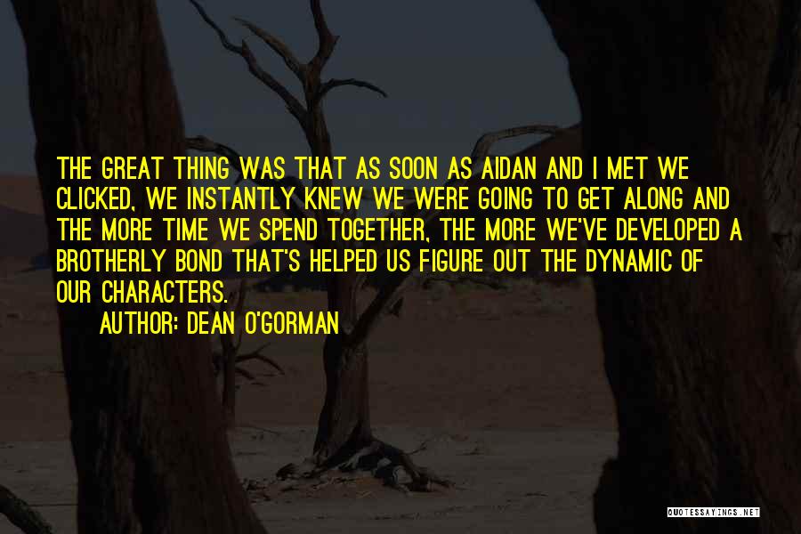 Dean O'Gorman Quotes: The Great Thing Was That As Soon As Aidan And I Met We Clicked, We Instantly Knew We Were Going