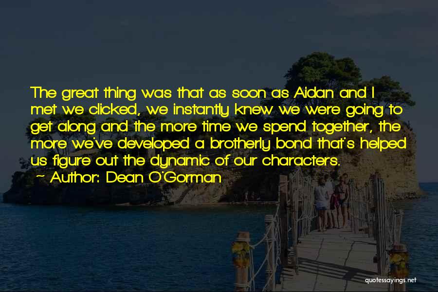 Dean O'Gorman Quotes: The Great Thing Was That As Soon As Aidan And I Met We Clicked, We Instantly Knew We Were Going