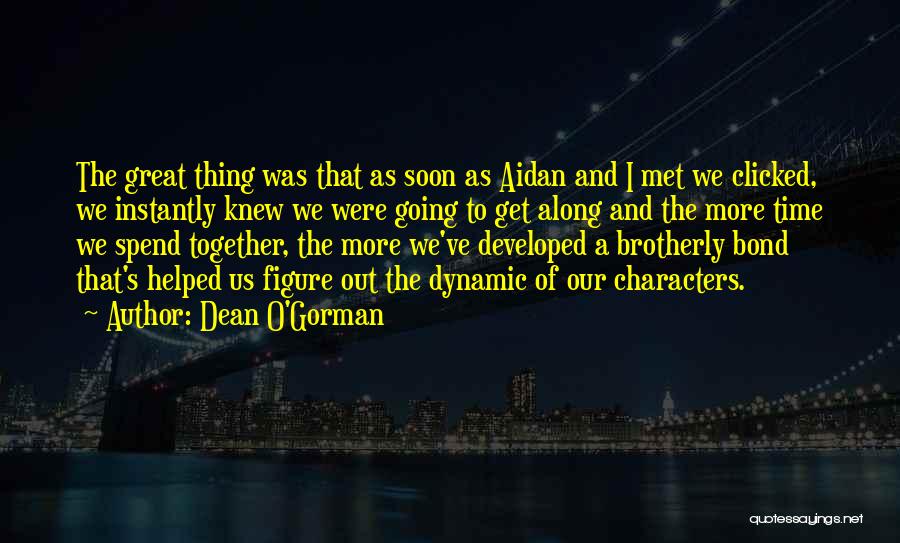 Dean O'Gorman Quotes: The Great Thing Was That As Soon As Aidan And I Met We Clicked, We Instantly Knew We Were Going