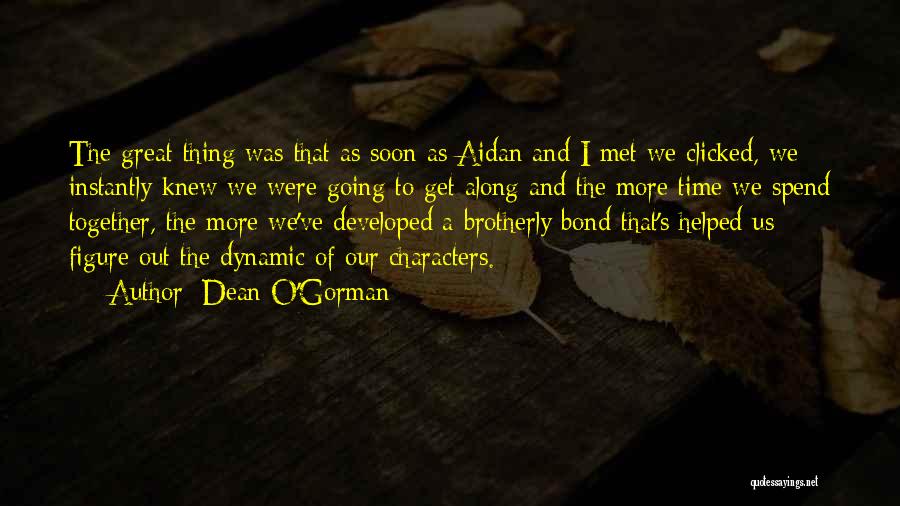 Dean O'Gorman Quotes: The Great Thing Was That As Soon As Aidan And I Met We Clicked, We Instantly Knew We Were Going
