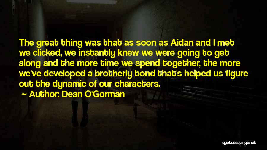 Dean O'Gorman Quotes: The Great Thing Was That As Soon As Aidan And I Met We Clicked, We Instantly Knew We Were Going