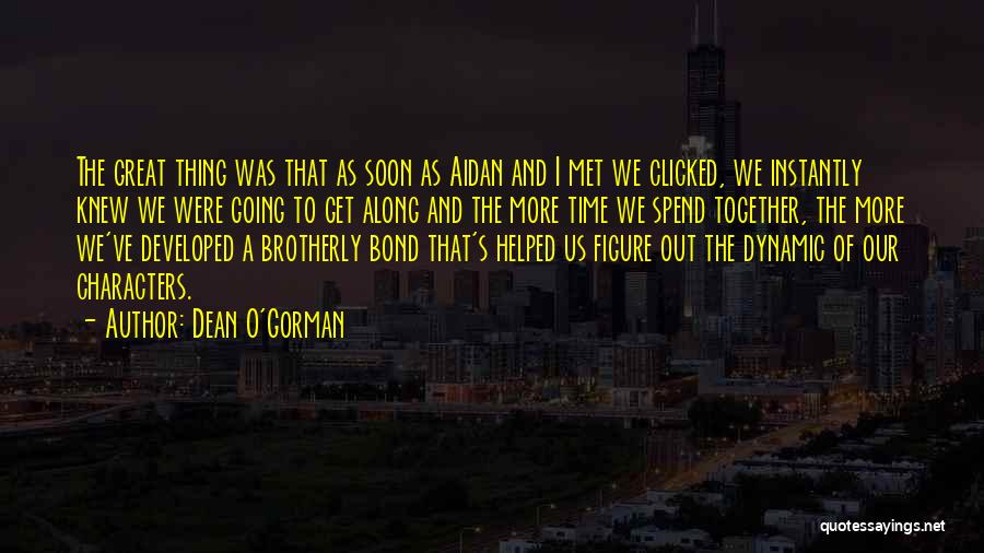 Dean O'Gorman Quotes: The Great Thing Was That As Soon As Aidan And I Met We Clicked, We Instantly Knew We Were Going
