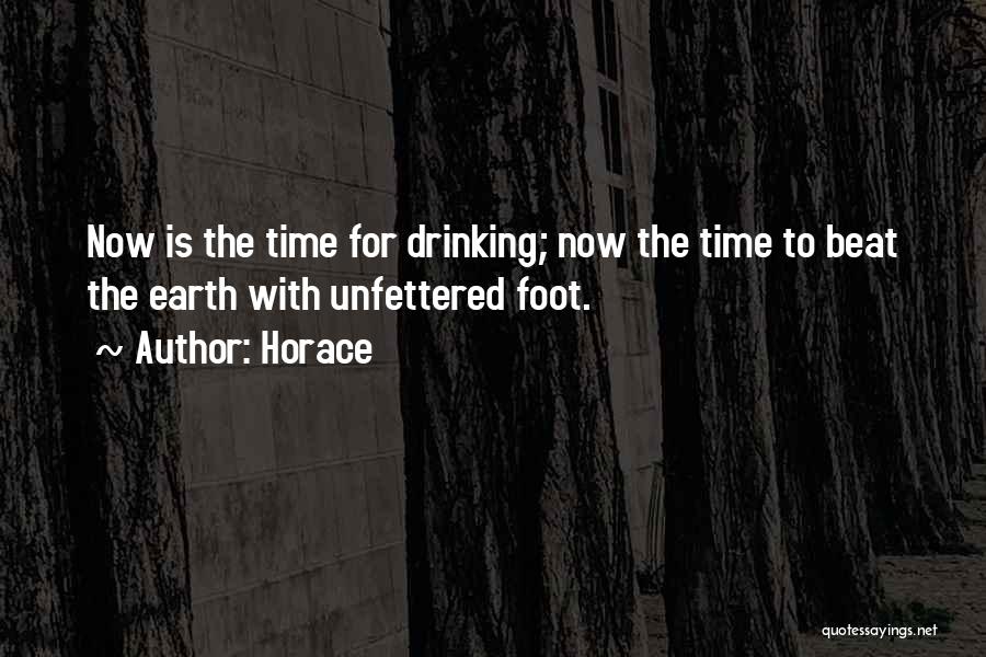 Horace Quotes: Now Is The Time For Drinking; Now The Time To Beat The Earth With Unfettered Foot.