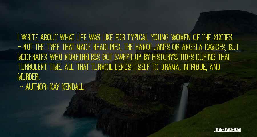 Kay Kendall Quotes: I Write About What Life Was Like For Typical Young Women Of The Sixties - Not The Type That Made