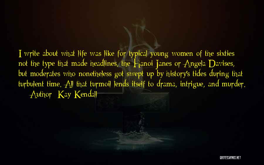 Kay Kendall Quotes: I Write About What Life Was Like For Typical Young Women Of The Sixties - Not The Type That Made