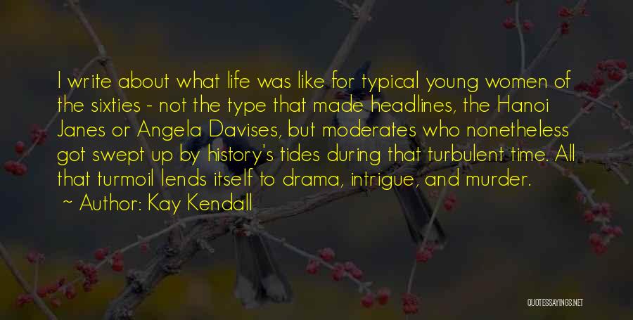 Kay Kendall Quotes: I Write About What Life Was Like For Typical Young Women Of The Sixties - Not The Type That Made