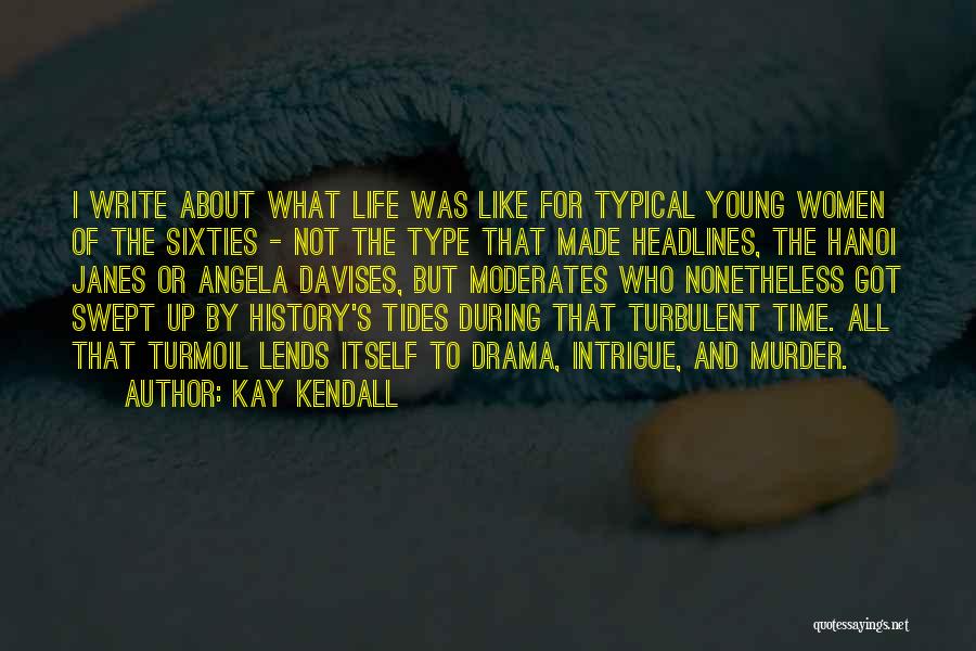 Kay Kendall Quotes: I Write About What Life Was Like For Typical Young Women Of The Sixties - Not The Type That Made